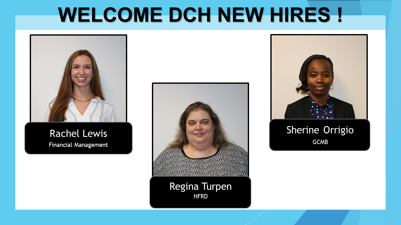 Welcome DCH New Hires: Rachel Lewis with Financial Management, Regina Turpen with HFRD, and Sherine Orrigio with GCMB.